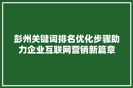 彭州关键词排名优化步骤助力企业互联网营销新篇章