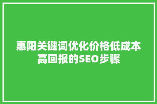 惠阳关键词优化价格低成本高回报的SEO步骤