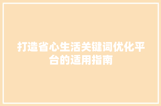 打造省心生活关键词优化平台的适用指南
