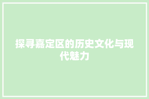 探寻嘉定区的历史文化与现代魅力