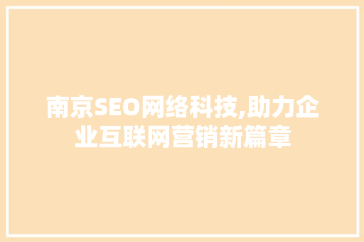 南京SEO网络科技,助力企业互联网营销新篇章