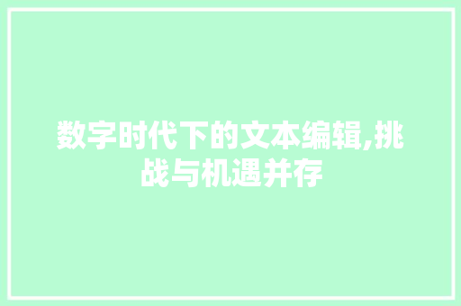 数字时代下的文本编辑,挑战与机遇并存
