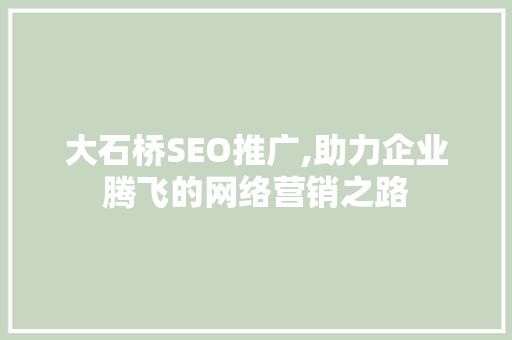 大石桥SEO推广,助力企业腾飞的网络营销之路