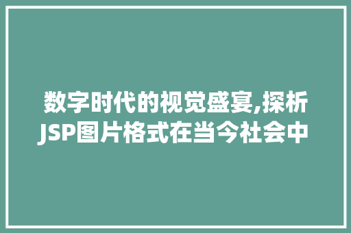 数字时代的视觉盛宴,探析JSP图片格式在当今社会中的应用