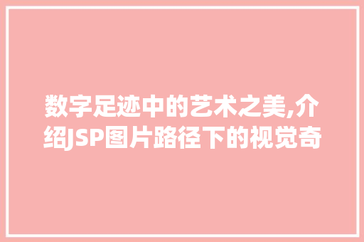 数字足迹中的艺术之美,介绍JSP图片路径下的视觉奇观