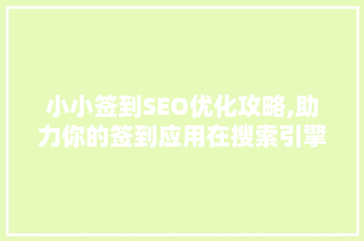 小小签到SEO优化攻略,助力你的签到应用在搜索引擎中脱颖而出