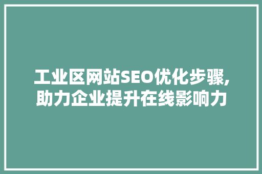 工业区网站SEO优化步骤,助力企业提升在线影响力