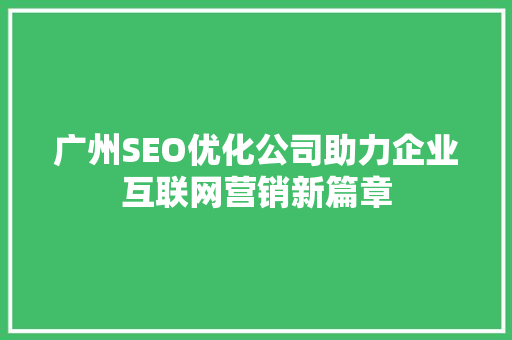 广州SEO优化公司助力企业互联网营销新篇章