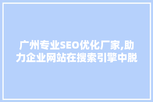 广州专业SEO优化厂家,助力企业网站在搜索引擎中脱颖而出 Web前端