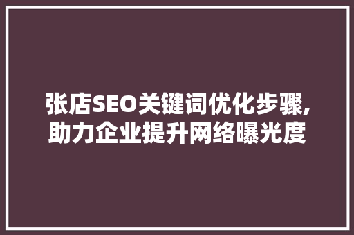 张店SEO关键词优化步骤,助力企业提升网络曝光度