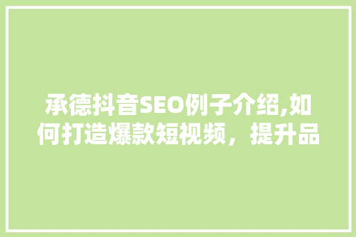 承德抖音SEO例子介绍,如何打造爆款短视频，提升品牌影响力