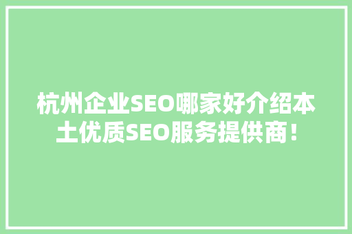 杭州企业SEO哪家好介绍本土优质SEO服务提供商！