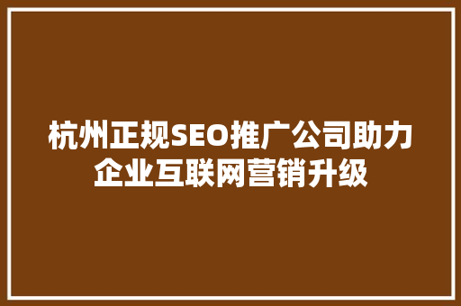 杭州正规SEO推广公司助力企业互联网营销升级