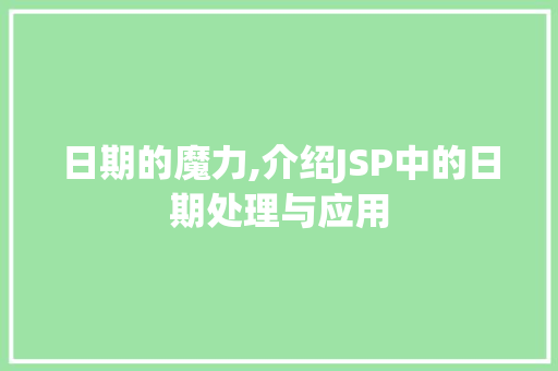日期的魔力,介绍JSP中的日期处理与应用