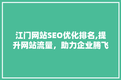 江门网站SEO优化排名,提升网站流量，助力企业腾飞