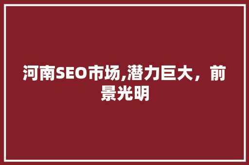 河南SEO市场,潜力巨大，前景光明 服务器/数据库