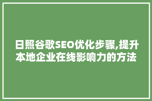 日照谷歌SEO优化步骤,提升本地企业在线影响力的方法 日照谷歌SEO优化步骤,提升本地企业在线影响力的方法 建站教程