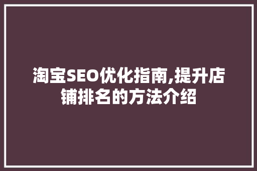 淘宝SEO优化指南,提升店铺排名的方法介绍