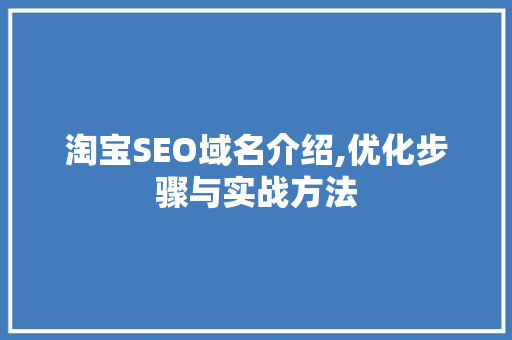 淘宝SEO域名介绍,优化步骤与实战方法