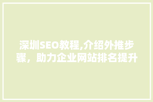深圳SEO教程,介绍外推步骤，助力企业网站排名提升 建站教程
