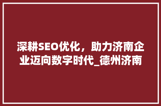 深耕SEO优化，助力济南企业迈向数字时代_德州济南SEO优化公司引领行业新风向