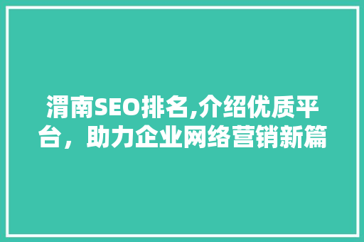 渭南SEO排名,介绍优质平台，助力企业网络营销新篇章 友链在线