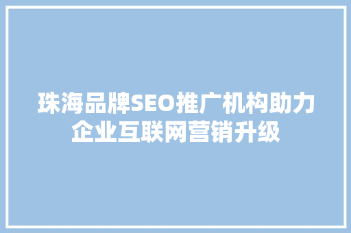 珠海品牌SEO推广机构助力企业互联网营销升级