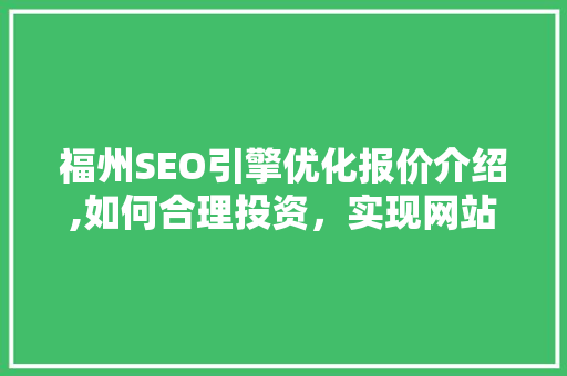 福州SEO引擎优化报价介绍,如何合理投资，实现网站流量翻倍