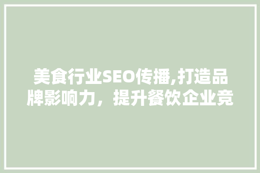美食行业SEO传播,打造品牌影响力，提升餐饮企业竞争力