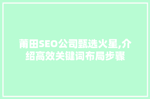 莆田SEO公司甄选火星,介绍高效关键词布局步骤