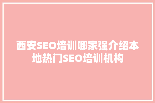 西安SEO培训哪家强介绍本地热门SEO培训机构