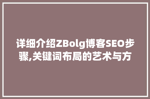 详细介绍ZBolg博客SEO步骤,关键词布局的艺术与方法