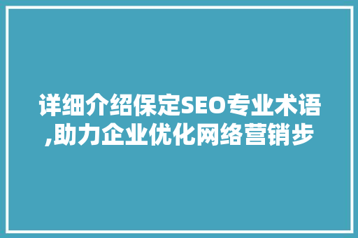 详细介绍保定SEO专业术语,助力企业优化网络营销步骤