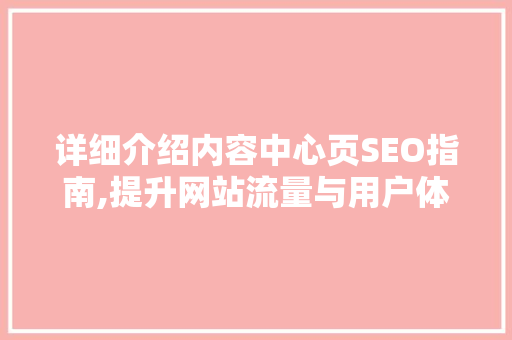 详细介绍内容中心页SEO指南,提升网站流量与用户体验的方法