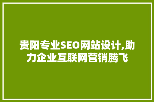 贵阳专业SEO网站设计,助力企业互联网营销腾飞