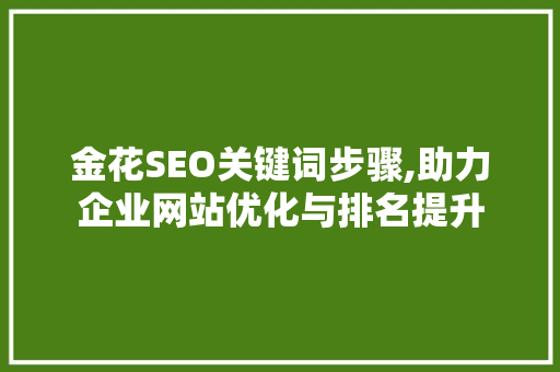 金花SEO关键词步骤,助力企业网站优化与排名提升