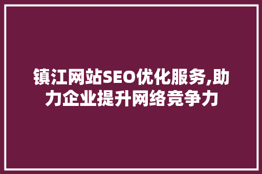镇江网站SEO优化服务,助力企业提升网络竞争力