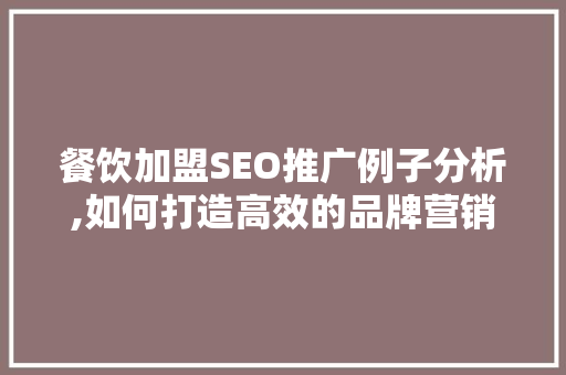 餐饮加盟SEO推广例子分析,如何打造高效的品牌营销步骤