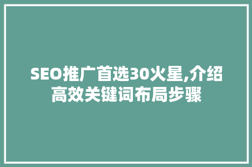 SEO推广首选30火星,介绍高效关键词布局步骤