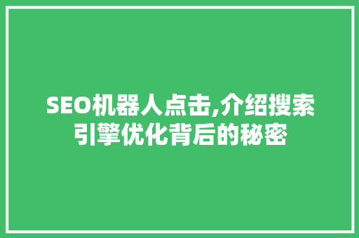 SEO机器人点击,介绍搜索引擎优化背后的秘密 WordPress教程