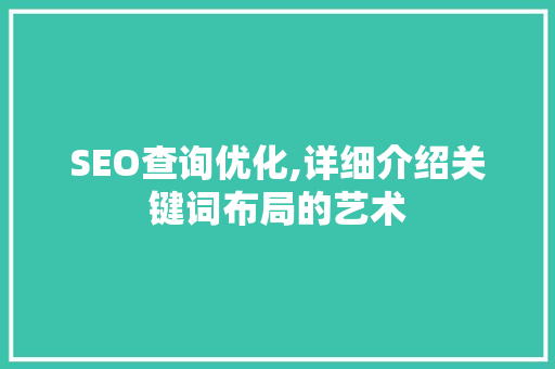 SEO查询优化,详细介绍关键词布局的艺术