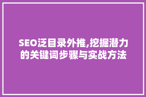 SEO泛目录外推,挖掘潜力的关键词步骤与实战方法
