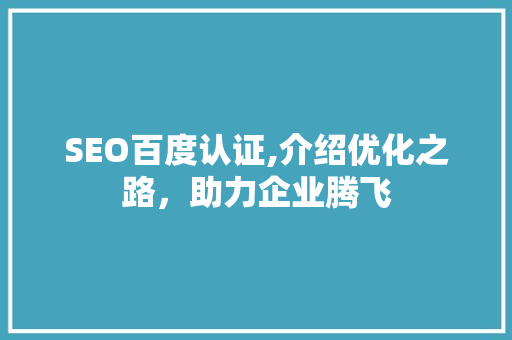 SEO百度认证,介绍优化之路，助力企业腾飞