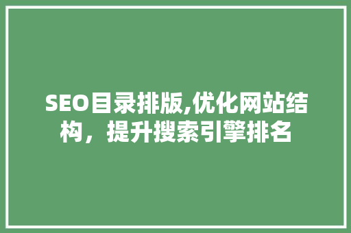 SEO目录排版,优化网站结构，提升搜索引擎排名