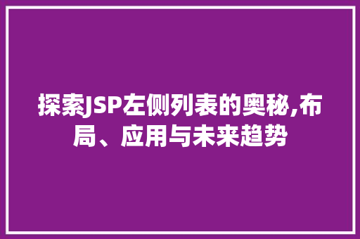 探索JSP左侧列表的奥秘,布局、应用与未来趋势