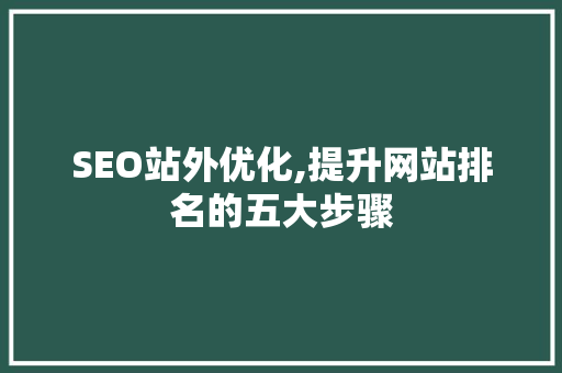 SEO站外优化,提升网站排名的五大步骤