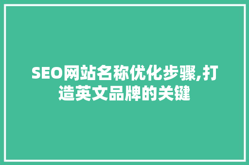 SEO网站名称优化步骤,打造英文品牌的关键