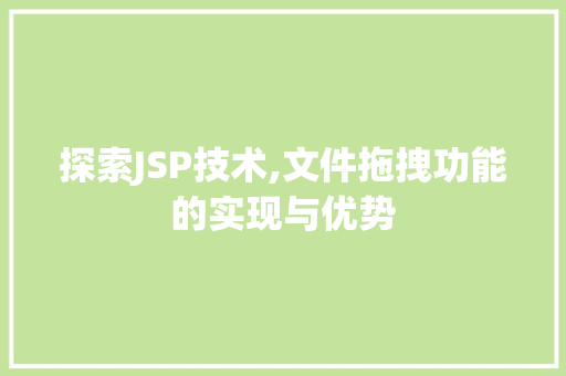 探索JSP技术,文件拖拽功能的实现与优势 探索JSP技术,文件拖拽功能的实现与优势 WordPress教程