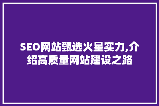 SEO网站甄选火星实力,介绍高质量网站建设之路