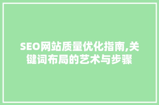 SEO网站质量优化指南,关键词布局的艺术与步骤
